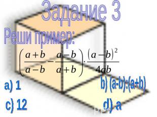 Задание 3 Реши пример: а) 1 b) (a-b):(a+b) c) 12 d) a