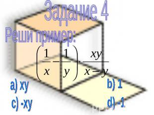 Задание 4 Реши пример: a) xy b) 1 c) -xy d) -1