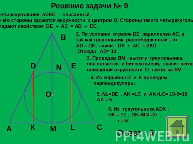 Решение задачи № 9 1.Четырехугольник ADEC - описанный, все его стороны касаются окружности с центром О. Стороны такого четырехугольникаобладают свойством DE + AC = AD + EC. 2. По условию отрезок DE параллелен АС, а так как треугольник равнобедренный…