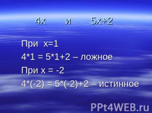 4х и 5х+2 При х=14*1 = 5*1+2 – ложноеПри х = -24*(-2) = 5*(-2)+2 – истинное