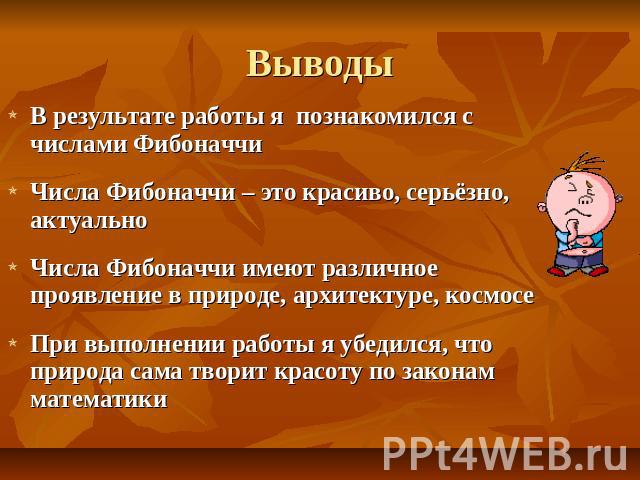 В результате работы я познакомился с числами ФибоначчиЧисла Фибоначчи – это красиво, серьёзно, актуальноЧисла Фибоначчи имеют различное проявление в природе, архитектуре, космосеПри выполнении работы я убедился, что природа сама творит красоту по за…