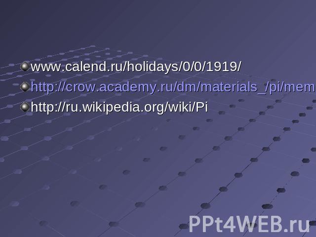 www.calend.ru/holidays/0/0/1919/ http://crow.academy.ru/dm/materials_/pi/mem.htmhttp://ru.wikipedia.org/wiki/Pi