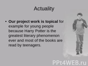 ActualityOur project work is topical for example for young people because Harry
