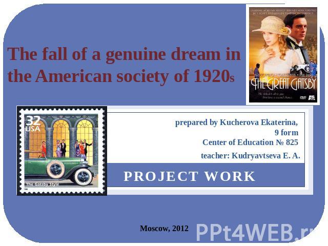 The fall of a genuine dream in the American society of 1920s prepared by Kucherova Ekaterina, 9 form Center of Education № 825 teacher: Kudryavtseva E. A. PROJECT WORK