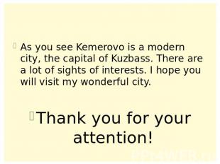 As you see Kemerovo is a modern city, the capital of Kuzbass. There are a lot of
