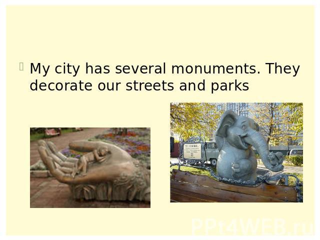 My city has several monuments. They decorate our streets and parks