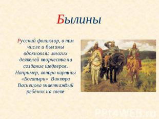 Былины Русский фольклор, в том числе и былины вдохновлял многих деятелей творчес