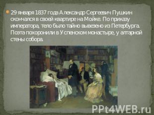 29 января 1837 года Александр Сергеевич Пушкин скончался в своей квартире на Мой