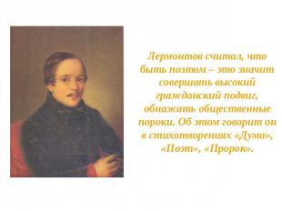Лермонтов считал, что быть поэтом – это значит совершать высокий гражданский под