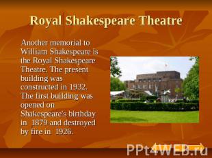 Royal Shakespeare Theatre Another memorial to William Shakespeare is the Royal S