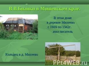 В.В.Бианки в Мошенском крае. В этом доме в деревне Михеево с 1939 по 1942г. жил
