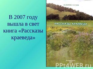 В 2007 году вышла в свет книга «Рассказы краеведа»