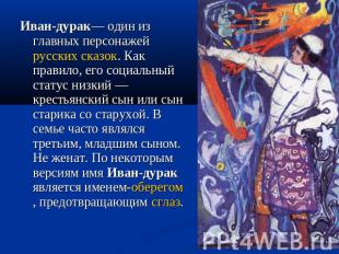 Иван-дурак— один из главных персонажей русских сказок. Как правило, его социальн