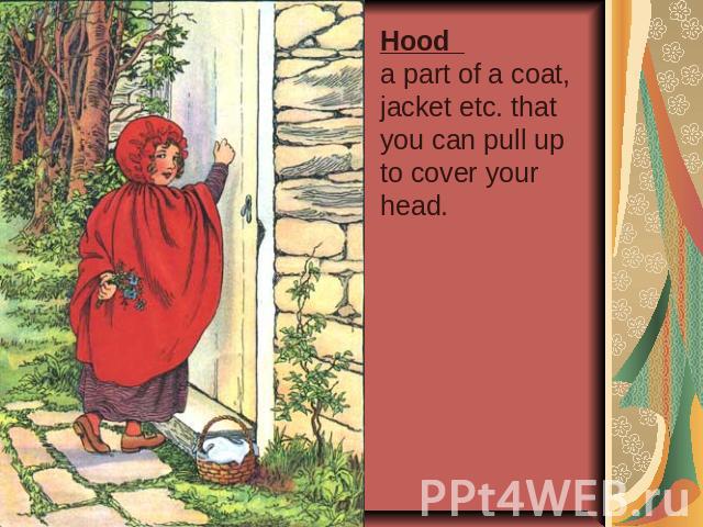 Hood a part of a coat, jacket etc. that you can pull up to cover your head.
