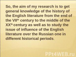So, the aim of my research is to get general knowledge of the history of the Eng
