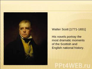 Walter Scott [1771-1831]His novels portray the most dramatic moments of the Scot