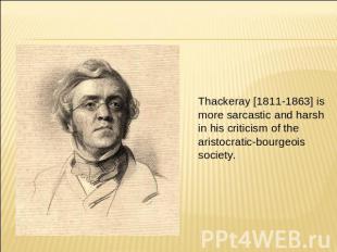 Thackeray [1811-1863] is more sarcastic and harsh in his criticism of the aristo