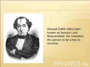 Disraeli [1805-1881] later known as famous Lord Beaconsfield. He considers the p