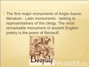 The first major monuments of Anglo-Saxon literature - Latin monuments - belong t