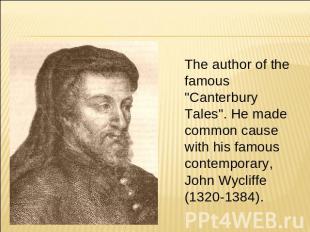 The author of the famous "Canterbury Tales". He made common cause with his famou