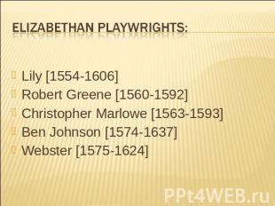 Elizabethan playwrights: Lily [1554-1606] Robert Greene [1560-1592] Christopher