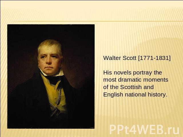 Walter Scott [1771-1831]His novels portray the most dramatic moments of the Scottish and English national history.
