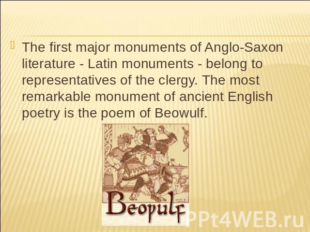 The first major monuments of Anglo-Saxon literature - Latin monuments - belong to representatives of the clergy. The most remarkable monument of ancient English poetry is the poem of Beowulf.