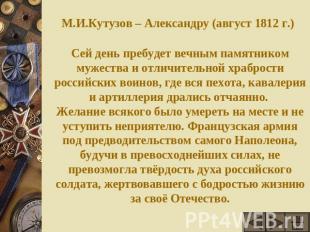 М.И.Кутузов – Александру (август 1812 г.) Сей день пребудет вечным памятником му