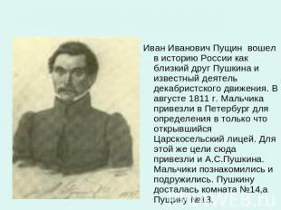 Иван Иванович Пущин вошел в историю России как близкий друг Пушкина и известный