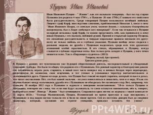 Иван Иванович Пущин - " Жанно", как его называли товарищи, - был на год старше П