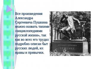 Все произведения Александра Сергеевича Пушкина можно назвать такими «энциклопеди