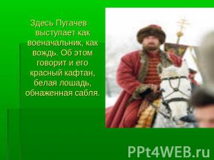 Здесь Пугачев выступает как военачальник, как вождь. Об этом говорит и его красн