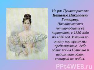 Не раз Пушкин рисовал Наталью Николаевну Гончарову. Насчитывается четырнадцать е