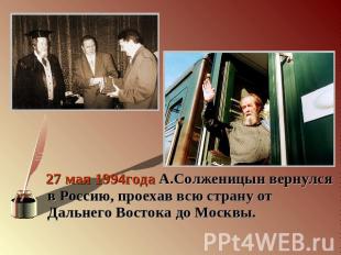27 мая 1994года А.Солженицын вернулся в Россию, проехав всю страну от Дальнего В