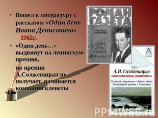 Вошел в литературу с рассказом «Один день Ивана Денисовича» 1962г.«Один день…» в