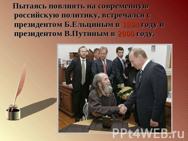 Пытаясь повлиять на современную российскую политику, встречался с президентом Б.Ельциным в 1994 году и президентом В.Путиным в 2000 году.
