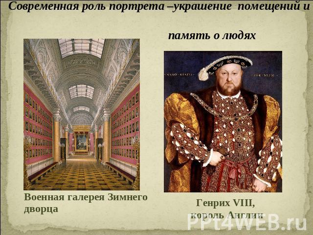 Современная роль портрета –украшение помещений и память о людях Военная галерея Зимнего дворца Генрих VIII, король Англии