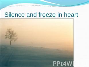 Silence and freeze in heart