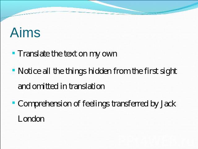 Aims Translate the text on my ownNotice all the things hidden from the first sight and omitted in translationComprehension of feelings transferred by Jack London