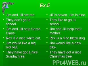 Ex.5 Jim and Jill are ten.They don’t go to school.Jim and Jill help Santa Claus.
