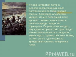 Тучков-четвертый погиб в Бородинском сражении около полудня в бою за Семеновские