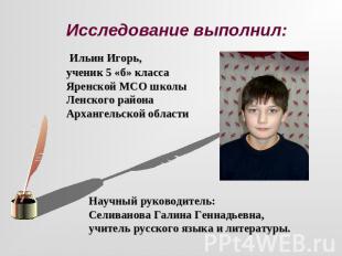 Исследование выполнил: Ильин Игорь,ученик 5 «б» классаЯренской МСО школыЛенского