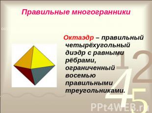 Правильные многогранники Октаэдр – правильный четырёхугольный диэдр с равными рё