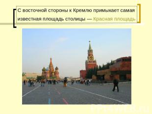 С восточной стороны к Кремлю примыкает самая известная площадь столицы — Красная