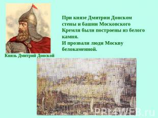 При князе Дмитрии Донском стены и башни Московского Кремля были построены из бел