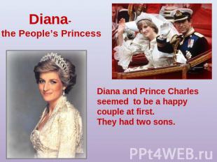 Diana- the People’s PrincessDiana and Prince Charles seemed to be a happy couple