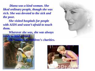 Diana was a kind woman. She liked ordinary people, though she was rich. She was
