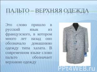 Пальто – верхняя одежда Это слово пришло в русский язык из французского, в котор