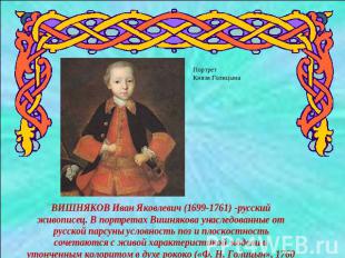 ВИШНЯКОВ Иван Яковлевич (1699-1761) -русский живописец. В портретах Вишнякова ун