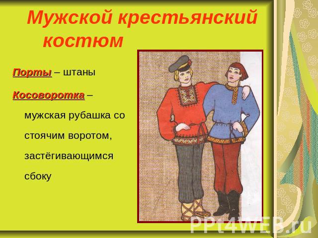 Мужской крестьянский костюм Порты – штаныКосоворотка – мужская рубашка со стоячим воротом, застёгивающимся сбоку
